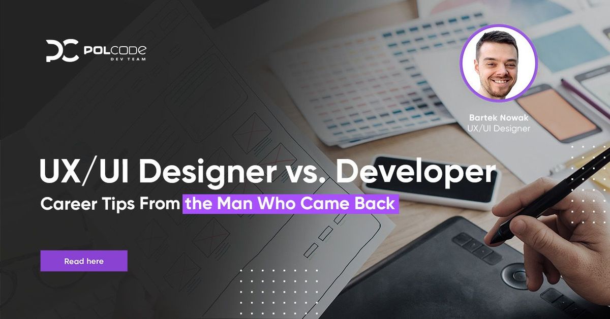 UX/UI Designer vs. Developer. Career Tips From the Man Who Came Back